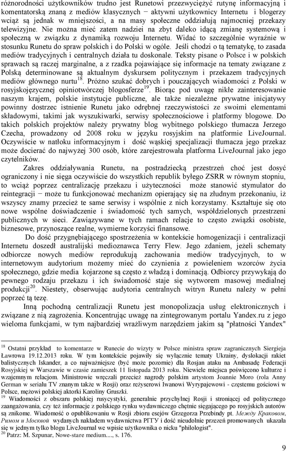 Widać to szczególnie wyraźnie w stosunku Runetu do spraw polskich i do Polski w ogóle. Jeśli chodzi o tą tematykę, to zasada mediów tradycyjnych i centralnych działa tu doskonale.