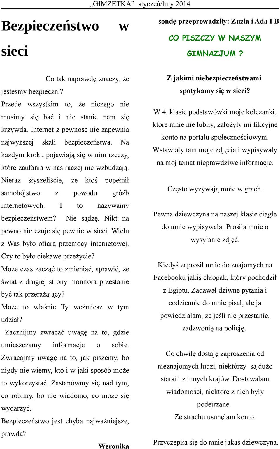 Na każdym kroku pojawiają się w nim rzeczy, które zaufania w nas raczej nie wzbudzają. Nieraz słyszeliście, że ktoś popełnił samobójstwo z powodu gróźb internetowych. I to nazywamy bezpieczeństwem?