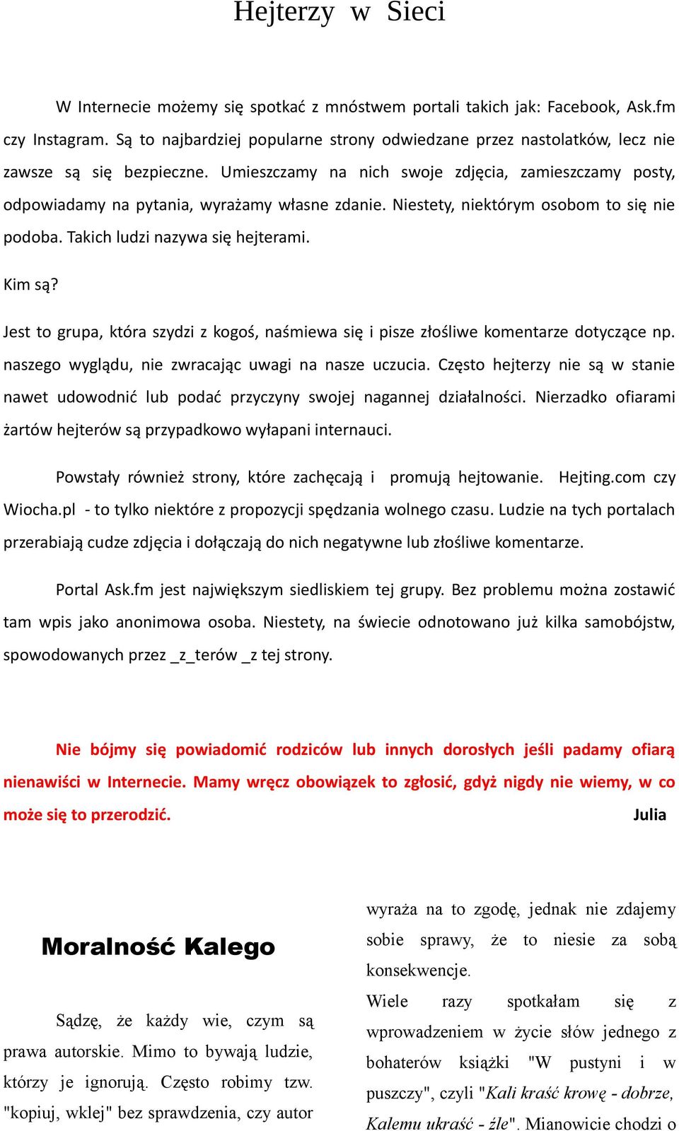 Umieszczamy na nich swoje zdjęcia, zamieszczamy posty, odpowiadamy na pytania, wyrażamy własne zdanie. Niestety, niektórym osobom to się nie podoba. Takich ludzi nazywa się hejterami. Kim są?