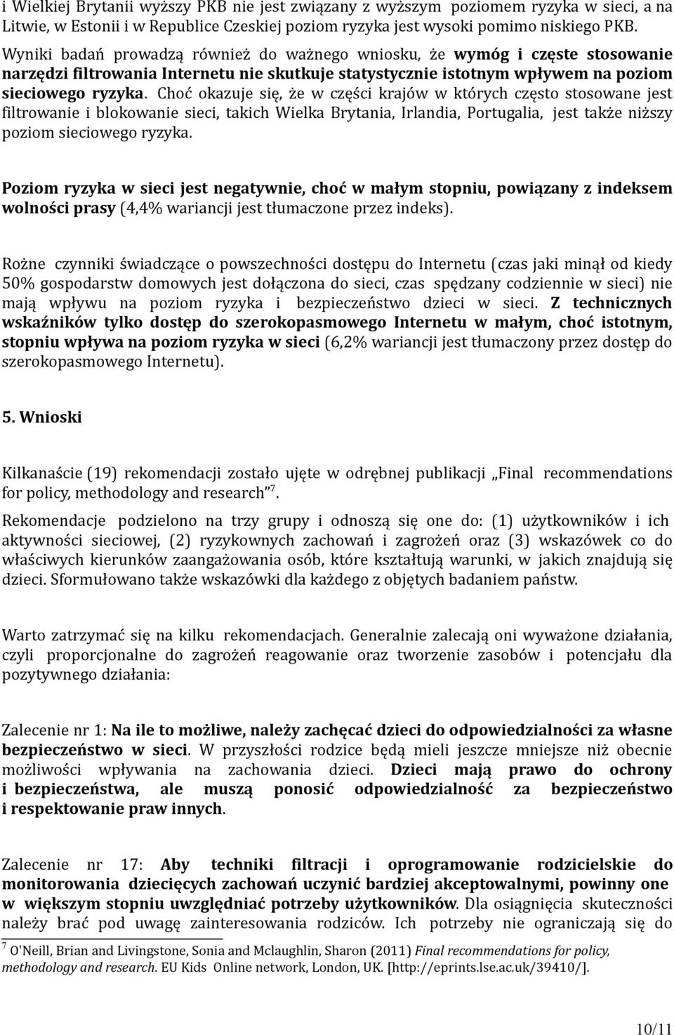 Choć okazuje się, że w części krajów w których często stosowane jest filtrowanie i blokowanie sieci, takich Wielka Brytania, Irlandia, Portugalia, jest także niższy poziom sieciowego ryzyka.