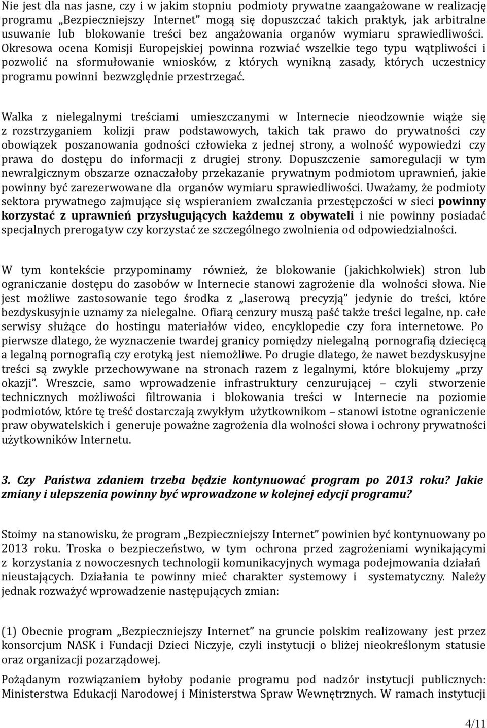 Okresowa ocena Komisji Europejskiej powinna rozwiać wszelkie tego typu wątpliwości i pozwolić na sformułowanie wniosków, z których wynikną zasady, których uczestnicy programu powinni bezwzględnie