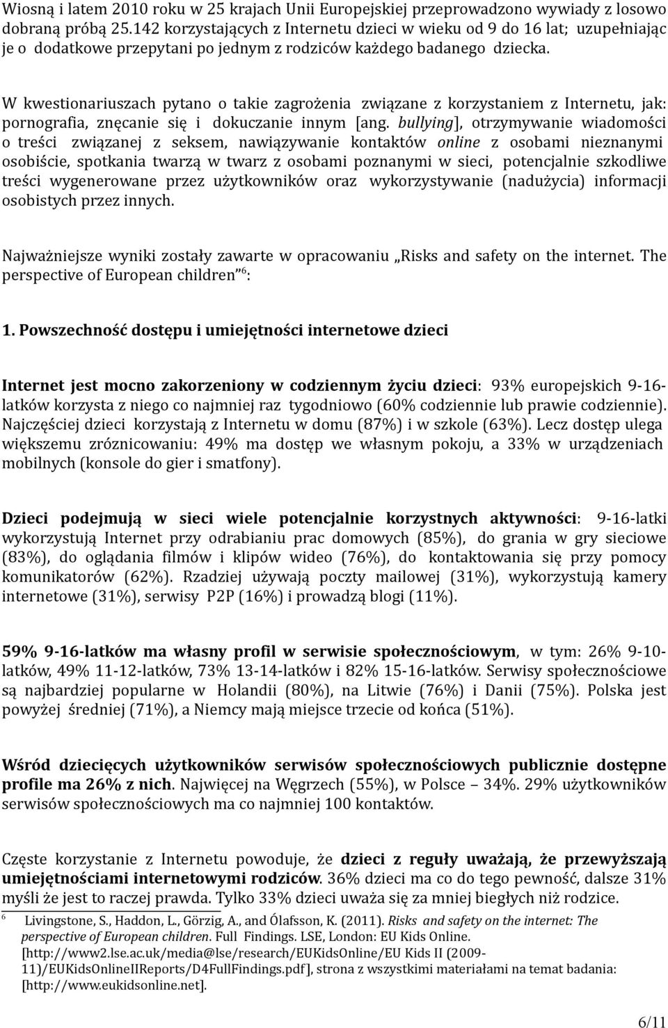 W kwestionariuszach pytano o takie zagrożenia związane z korzystaniem z Internetu, jak: pornografia, znęcanie się i dokuczanie innym [ang.