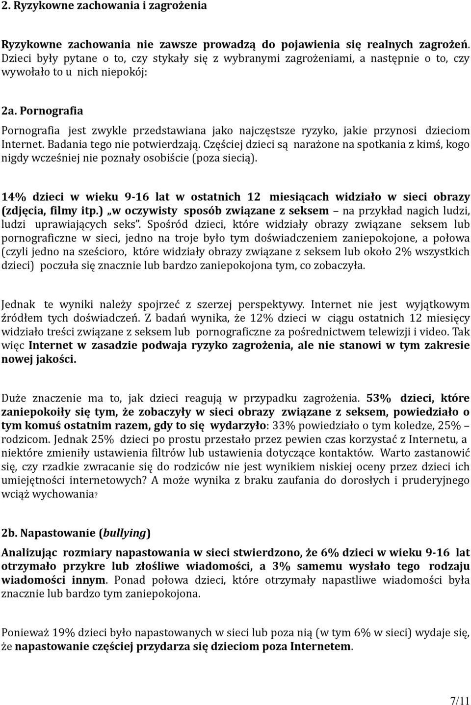 Pornografia Pornografia jest zwykle przedstawiana jako najczęstsze ryzyko, jakie przynosi dzieciom Internet. Badania tego nie potwierdzają.