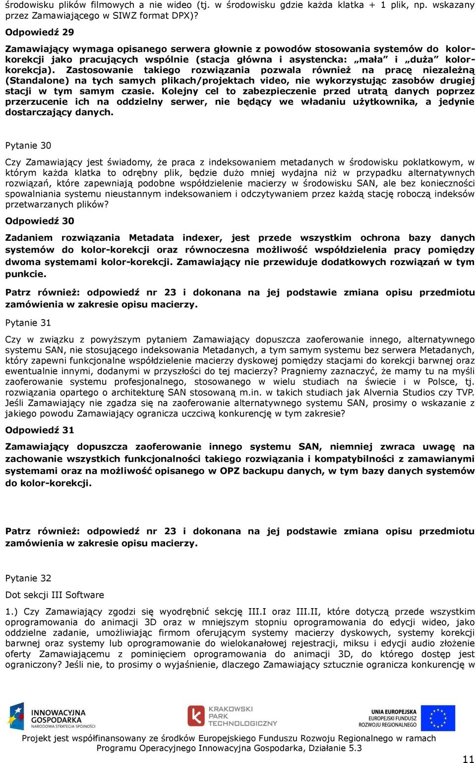 Zastosowanie takiego rozwiązania pozwala również na pracę niezależną (Standalone) na tych samych plikach/projektach video, nie wykorzystując zasobów drugiej stacji w tym samym czasie.