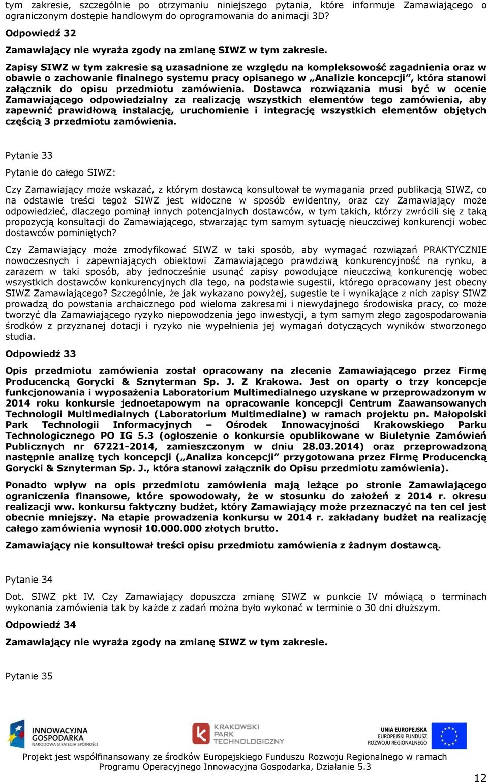 Zapisy SIWZ w tym zakresie są uzasadnione ze względu na kompleksowość zagadnienia oraz w obawie o zachowanie finalnego systemu pracy opisanego w Analizie koncepcji, która stanowi załącznik do opisu