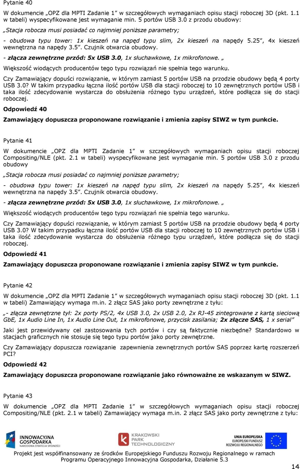 - złącza zewnętrzne przód: 5x USB 3.0, 1x słuchawkowe, 1x mikrofonowe. Większość wiodących producentów tego typu rozwiązań nie spełnia tego warunku.