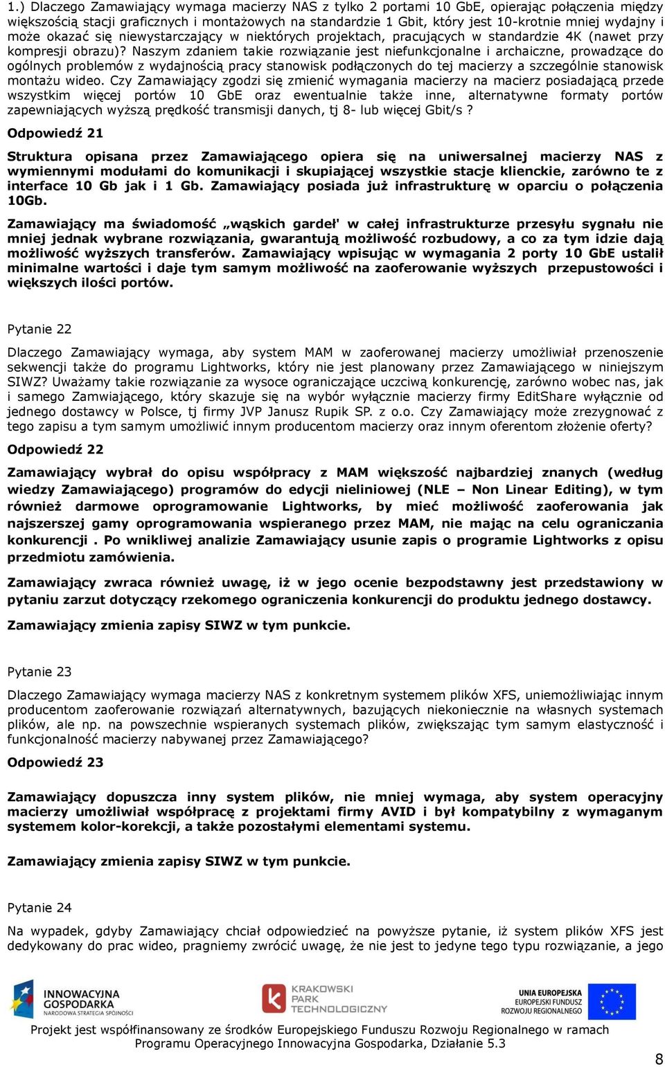 Naszym zdaniem takie rozwiązanie jest niefunkcjonalne i archaiczne, prowadzące do ogólnych problemów z wydajnością pracy stanowisk podłączonych do tej macierzy a szczególnie stanowisk montażu wideo.