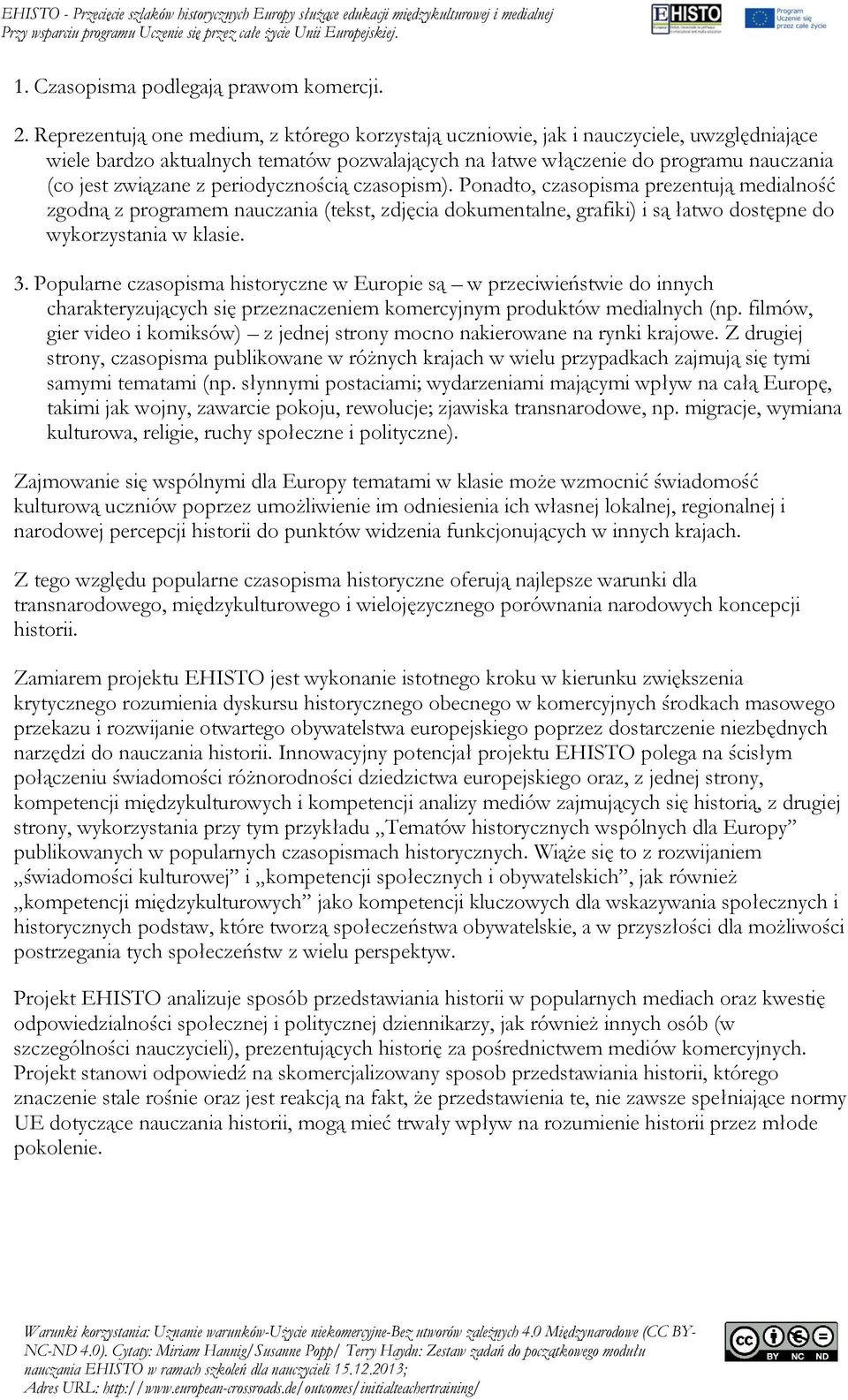 periodycznością czasopism). Ponadto, czasopisma prezentują medialność zgodną z programem nauczania (tekst, zdjęcia dokumentalne, grafiki) i są łatwo dostępne do wykorzystania w klasie. 3.