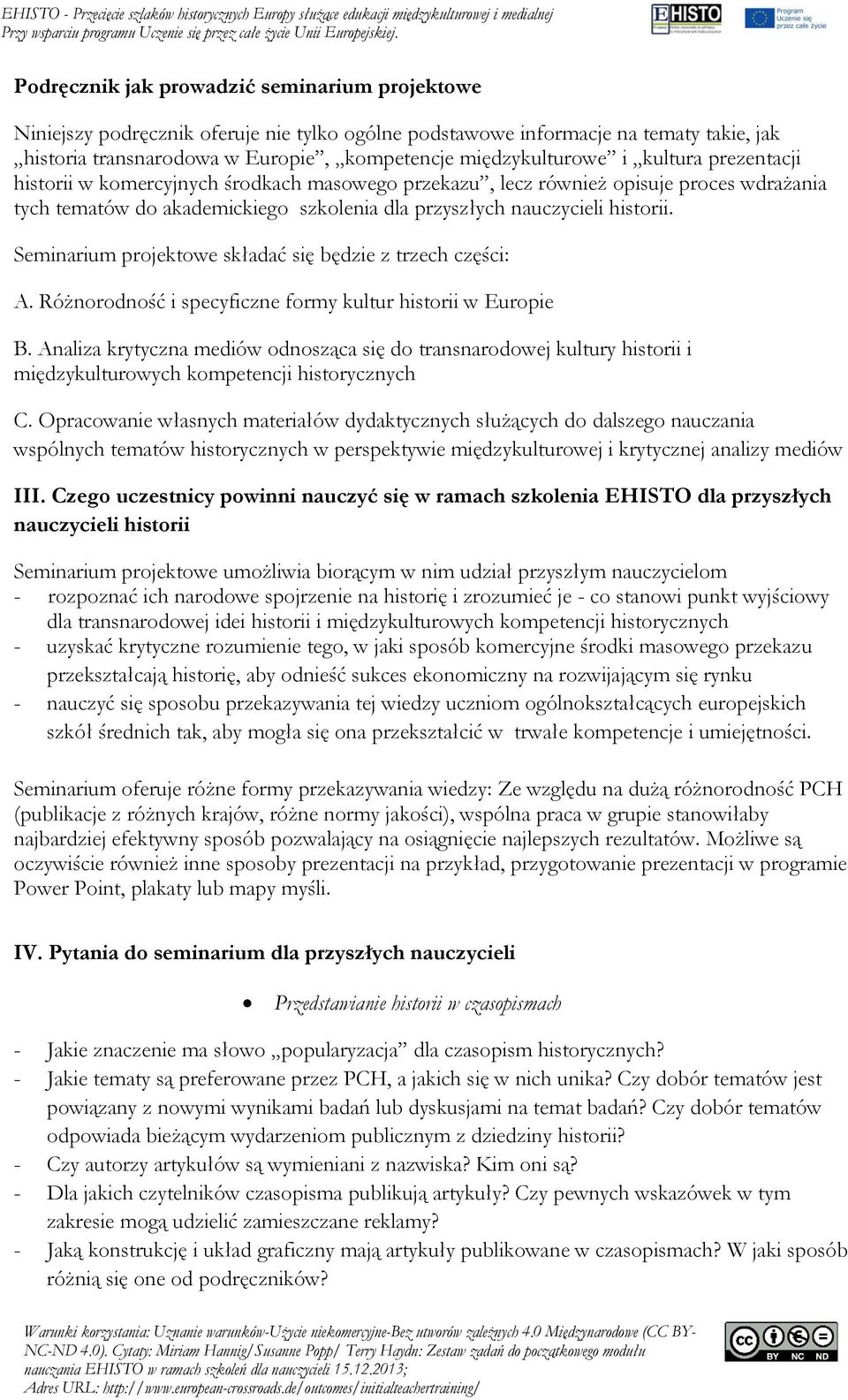 Seminarium projektowe składać się będzie z trzech części: A. Różnorodność i specyficzne formy kultur historii w Europie B.