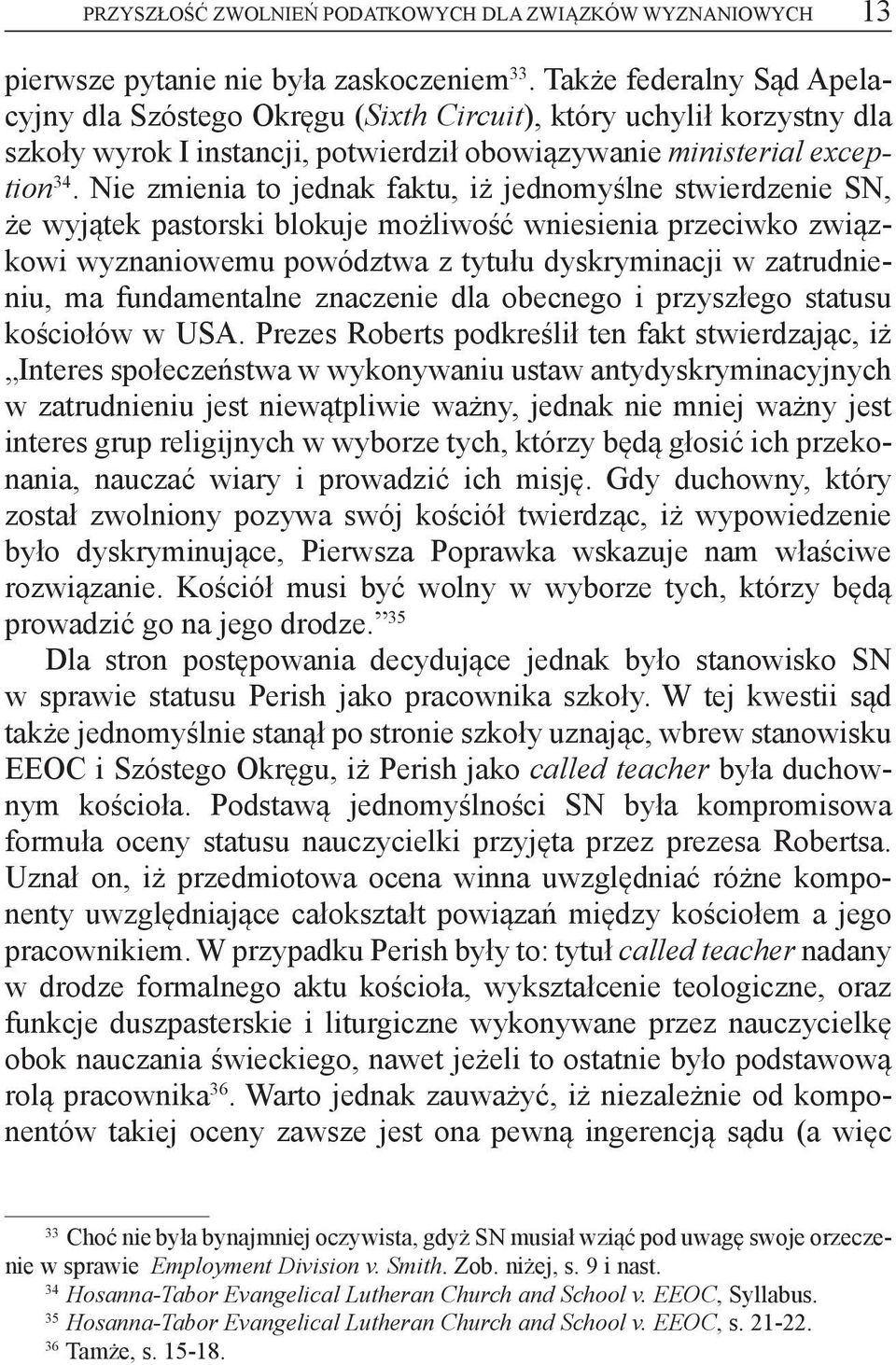 Nie zmienia to jednak faktu, iż jednomyślne stwierdzenie SN, że wyjątek pastorski blokuje możliwość wniesienia przeciwko związkowi wyznaniowemu powództwa z tytułu dyskryminacji w zatrudnieniu, ma