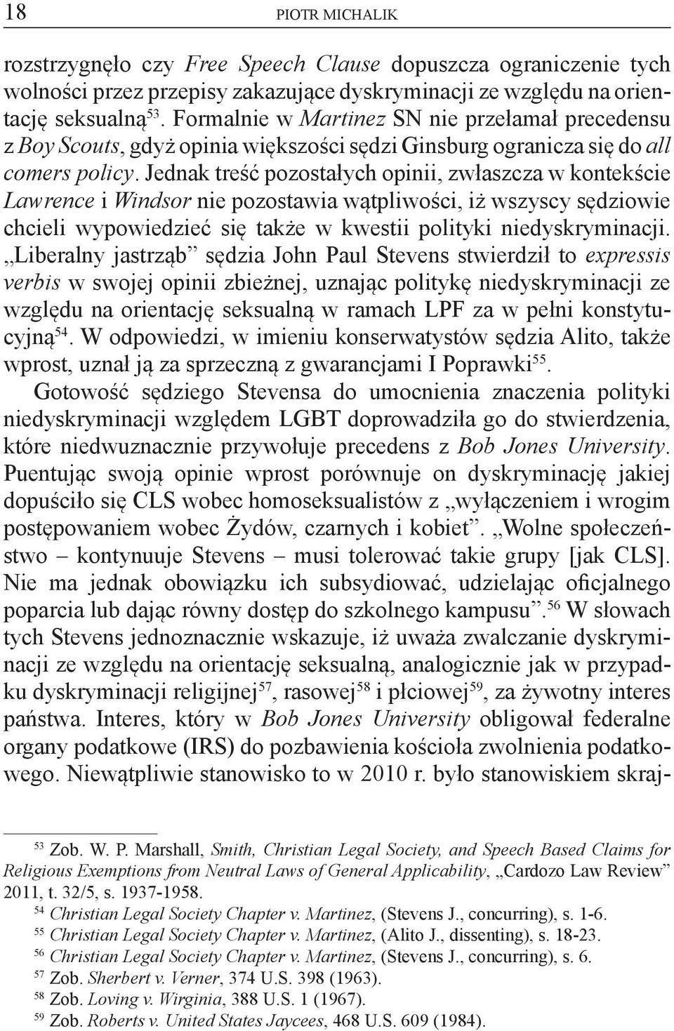 Jednak treść pozostałych opinii, zwłaszcza w kontekście Lawrence i Windsor nie pozostawia wątpliwości, iż wszyscy sędziowie chcieli wypowiedzieć się także w kwestii polityki niedyskryminacji.