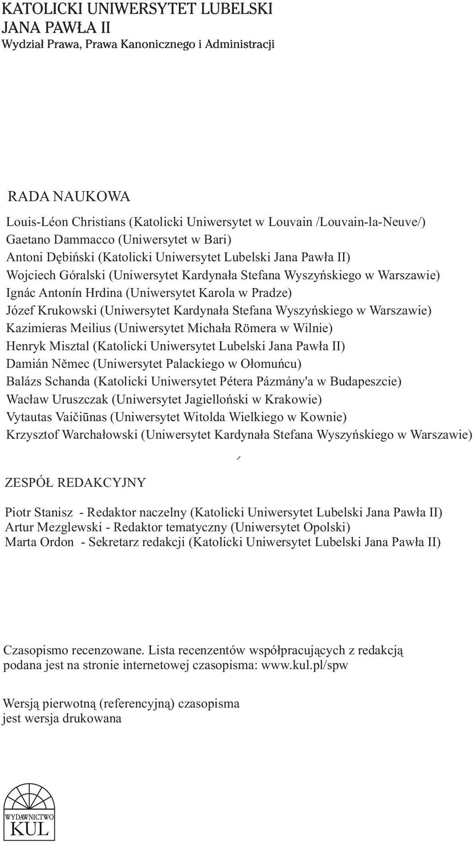 Kazimieras Meilius (Uniwersytet Michała Römera w Wilnie) Henryk Misztal (Katolicki Uniwersytet Lubelski Jana Pawła II) Damián Němec (Uniwersytet Palackiego w Ołomuńcu) Balázs Schanda (Katolicki