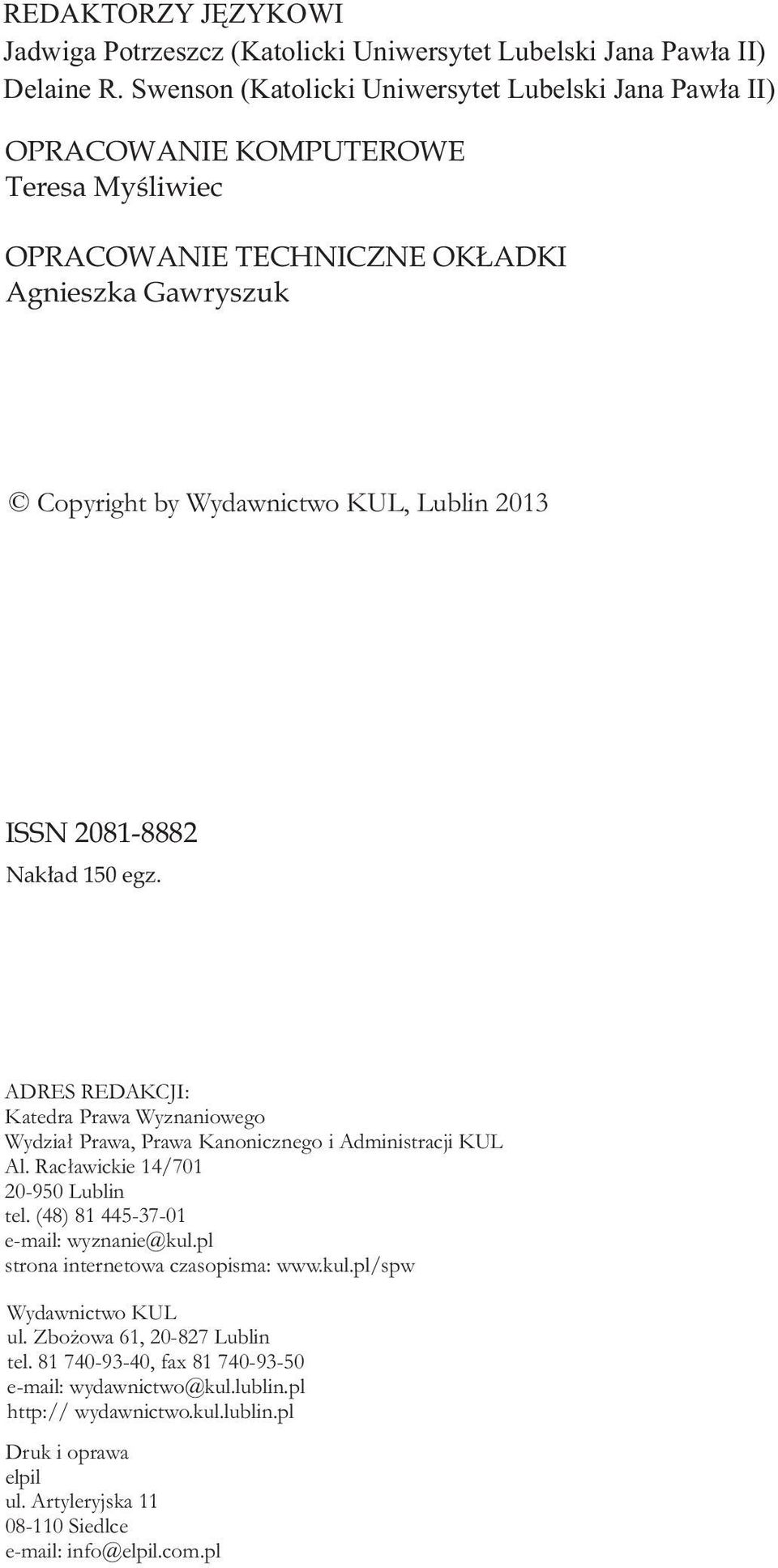 2081-8882 Nakład 150 egz. ADRES REDAKCJI: Katedra Prawa Wyznaniowego Wydział Prawa, Prawa Kanonicznego i Administracji KUL Al. Racławickie 14/701 20-950 Lublin tel.