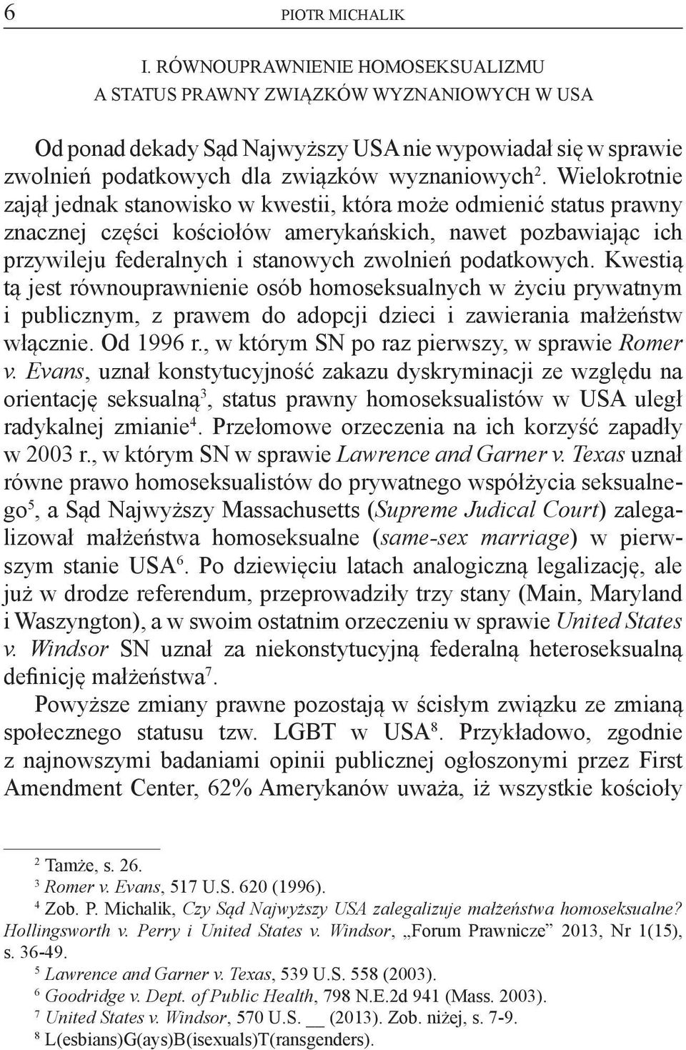 Wielokrotnie zajął jednak stanowisko w kwestii, która może odmienić status prawny znacznej części kościołów amerykańskich, nawet pozbawiając ich przywileju federalnych i stanowych zwolnień