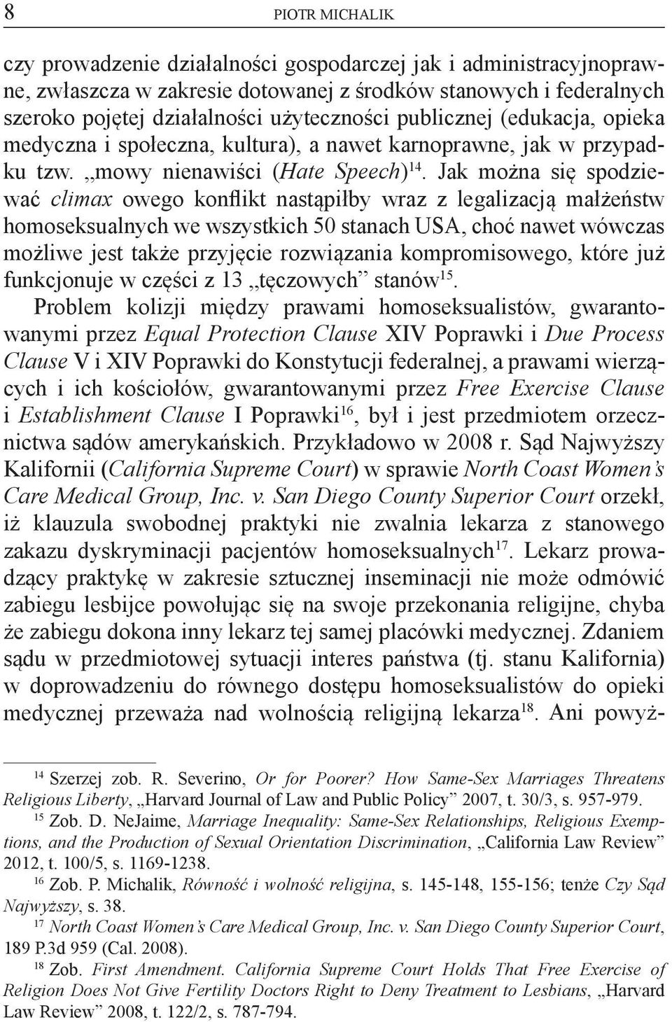 Jak można się spodziewać climax owego konflikt nastąpiłby wraz z legalizacją małżeństw homoseksualnych we wszystkich 50 stanach USA, choć nawet wówczas możliwe jest także przyjęcie rozwiązania