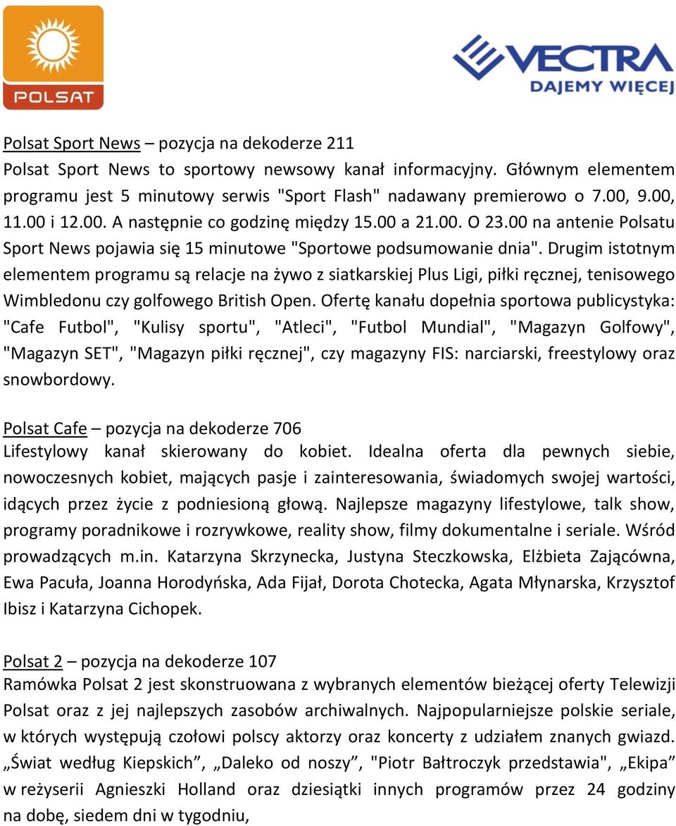 Drugim istotnym elementem programu są relacje na żywo z siatkarskiej Plus Ligi, piłki ręcznej, tenisowego Wimbledonu czy golfowego British Open.