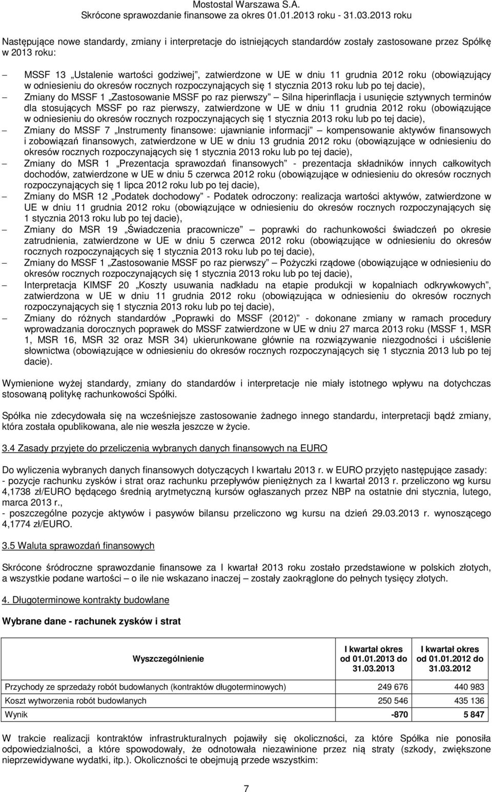 usunięcie sztywnych terminów dla stosujących MSSF po raz pierwszy, zatwierdzone w UE w dniu 11 grudnia 2012 roku (obowiązujące w odniesieniu do okresów rocznych rozpoczynających się 1 stycznia 2013