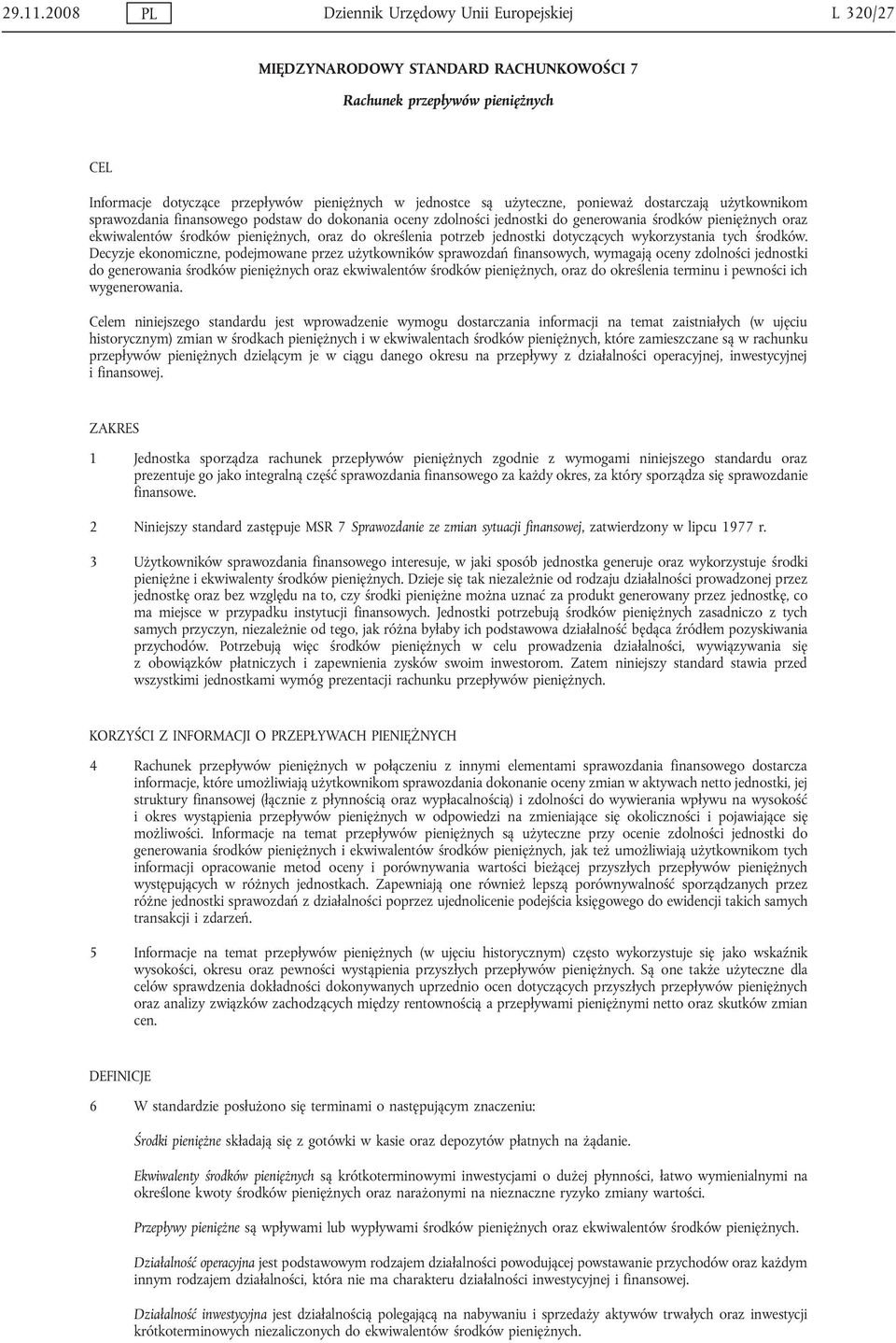 ponieważ dostarczają użytkownikom sprawozdania finansowego podstaw do dokonania oceny zdolności jednostki do generowania środków pieniężnych oraz ekwiwalentów środków pieniężnych, oraz do określenia