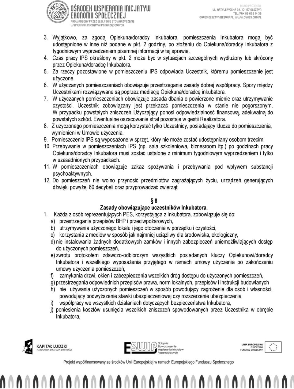 2 może być w sytuacjach szczególnych wydłużony lub skrócony przez Opiekuna/doradcę Inkubatora. 5. Za rzeczy pozostawione w pomieszczeniu IPS odpowiada Uczestnik, któremu pomieszczenie jest użyczone.