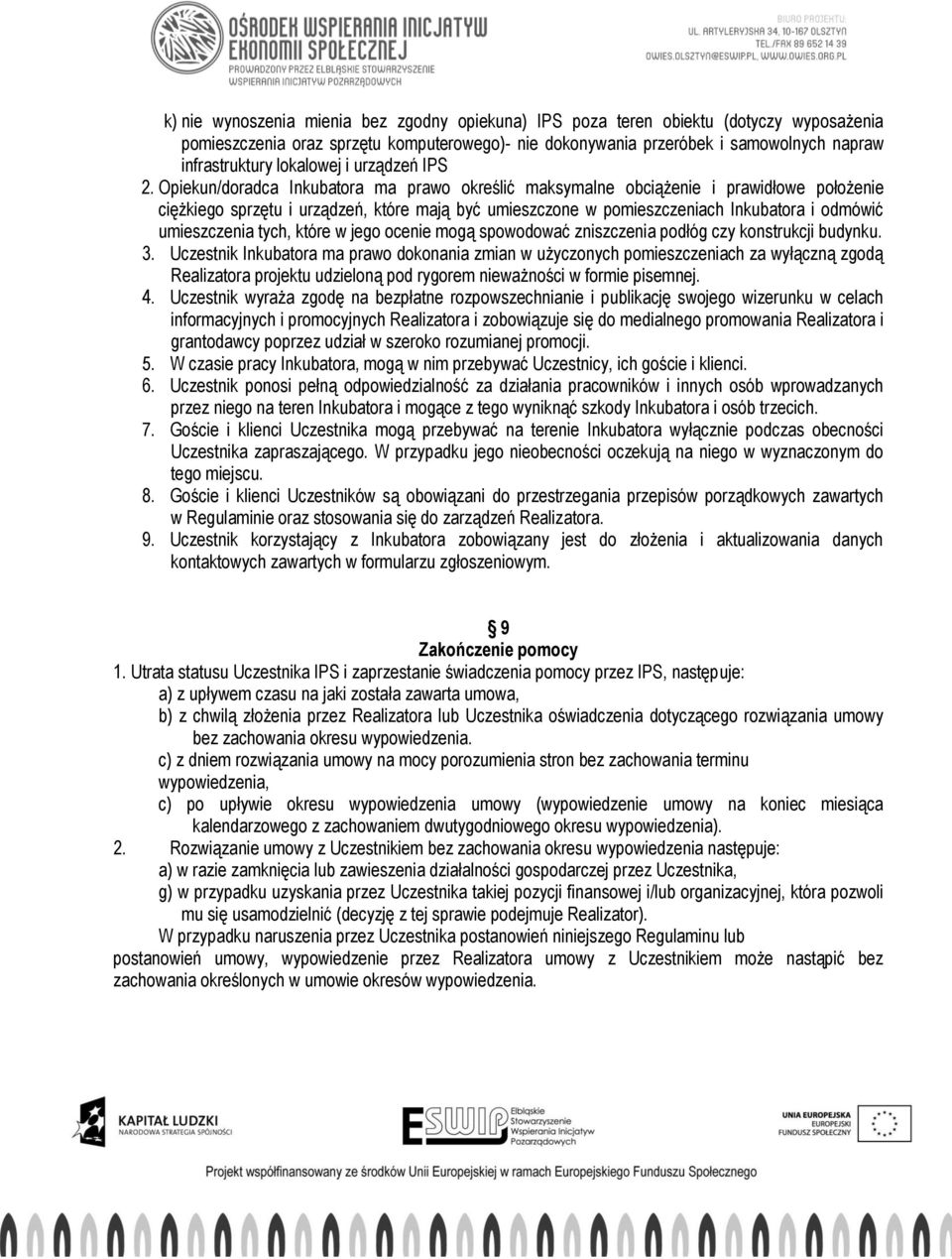 Opiekun/doradca Inkubatora ma prawo określić maksymalne obciążenie i prawidłowe położenie ciężkiego sprzętu i urządzeń, które mają być umieszczone w pomieszczeniach Inkubatora i odmówić umieszczenia