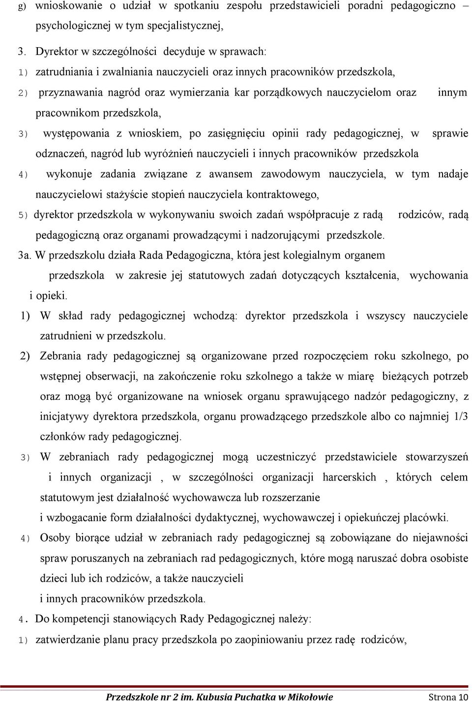 innym pracownikom przedszkola, 3) występowania z wnioskiem, po zasięgnięciu opinii rady pedagogicznej, w sprawie odznaczeń, nagród lub wyróżnień nauczycieli i innych pracowników przedszkola 4)