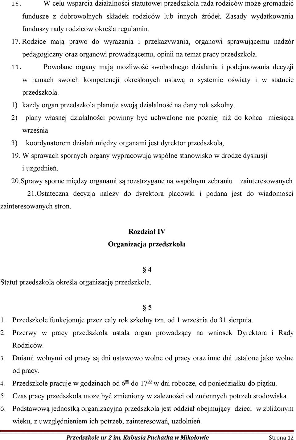 Rodzice mają prawo do wyrażania i przekazywania, organowi sprawującemu nadzór pedagogiczny oraz organowi prowadzącemu, opinii na temat pracy przedszkola. 18.