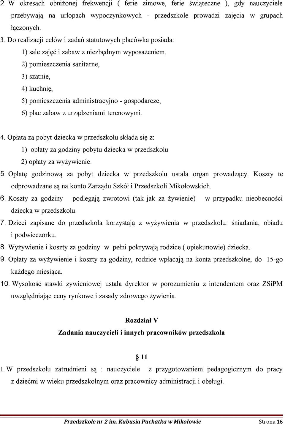 gospodarcze, 6) plac zabaw z urządzeniami terenowymi. 4. Opłata za pobyt dziecka w przedszkolu składa się z: 1) opłaty za godziny pobytu dziecka w przedszkolu 2) opłaty za wyżywienie. 5.