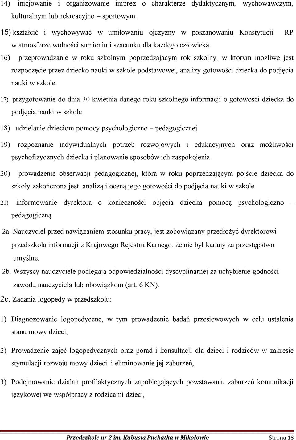 16) przeprowadzanie w roku szkolnym poprzedzającym rok szkolny, w którym możliwe jest rozpoczęcie przez dziecko nauki w szkole podstawowej, analizy gotowości dziecka do podjęcia nauki w szkole.