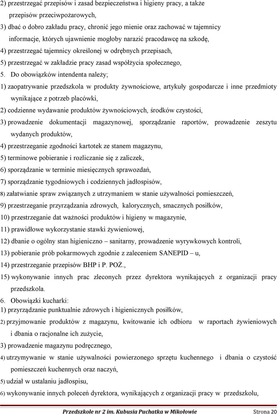 Do obowiązków intendenta należy; 1) zaopatrywanie przedszkola w produkty żywnościowe, artykuły gospodarcze i inne przedmioty wynikające z potrzeb placówki, 2) codzienne wydawanie produktów