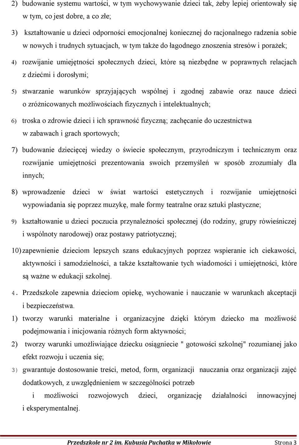 i dorosłymi; 5) stwarzanie warunków sprzyjających wspólnej i zgodnej zabawie oraz nauce dzieci o zróżnicowanych możliwościach fizycznych i intelektualnych; 6) troska o zdrowie dzieci i ich sprawność