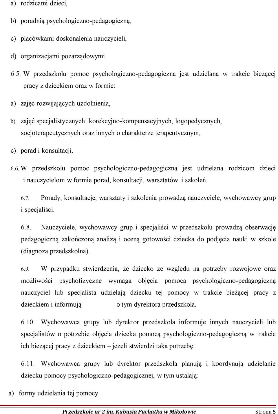 korekcyjno-kompensacyjnych, logopedycznych, socjoterapeutycznych oraz innych o charakterze terapeutycznym, c) porad i konsultacji. 6.