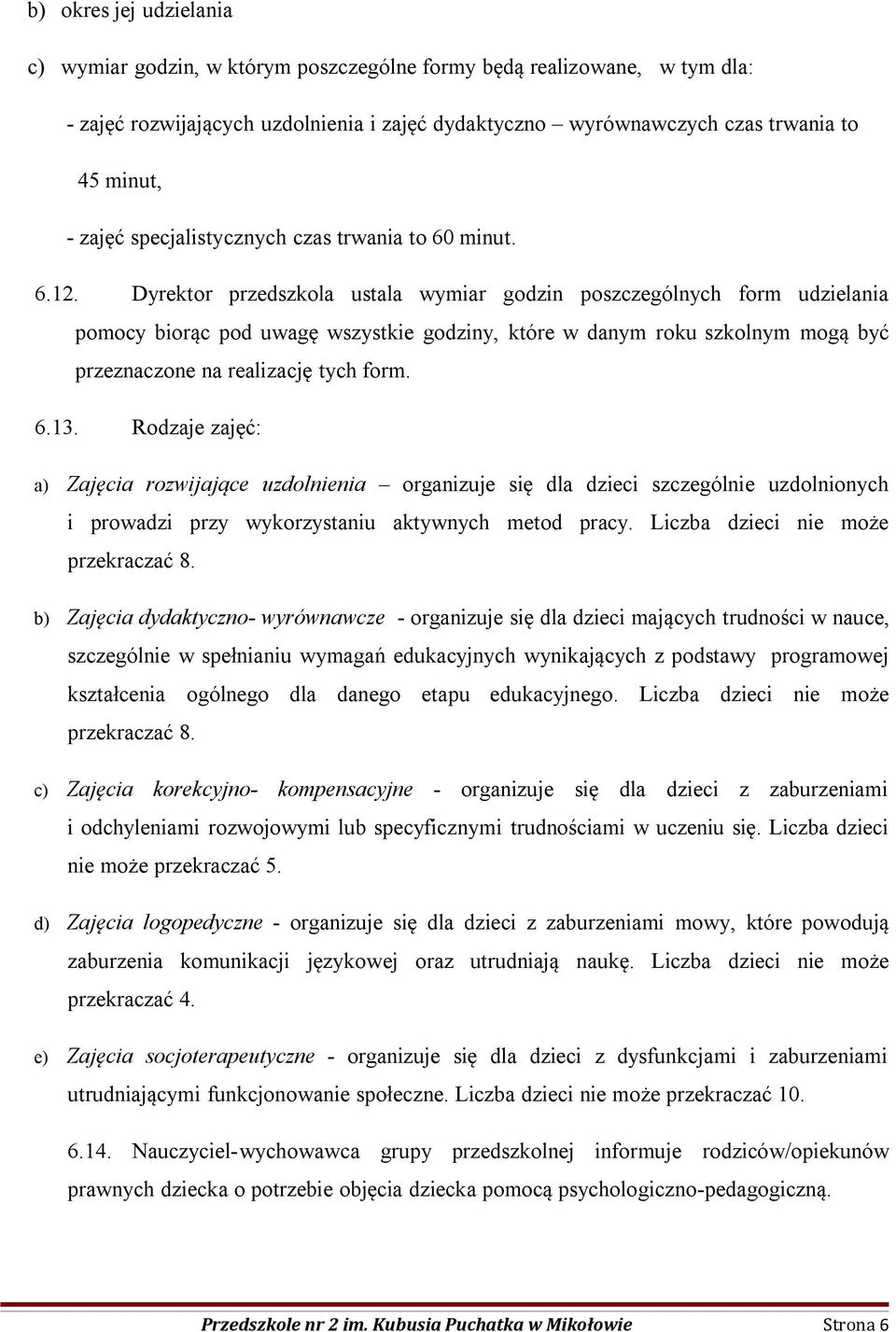 Dyrektor przedszkola ustala wymiar godzin poszczególnych form udzielania pomocy biorąc pod uwagę wszystkie godziny, które w danym roku szkolnym mogą być przeznaczone na realizację tych form. 6.13.