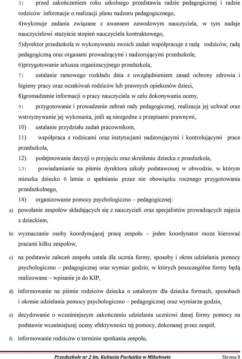 prowadzącymi i nadzorującymi przedszkole, 6)przygotowanie arkusza organizacyjnego przedszkola, 7) ustalanie ramowego rozkładu dnia z uwzględnieniem zasad ochrony zdrowia i higieny pracy oraz