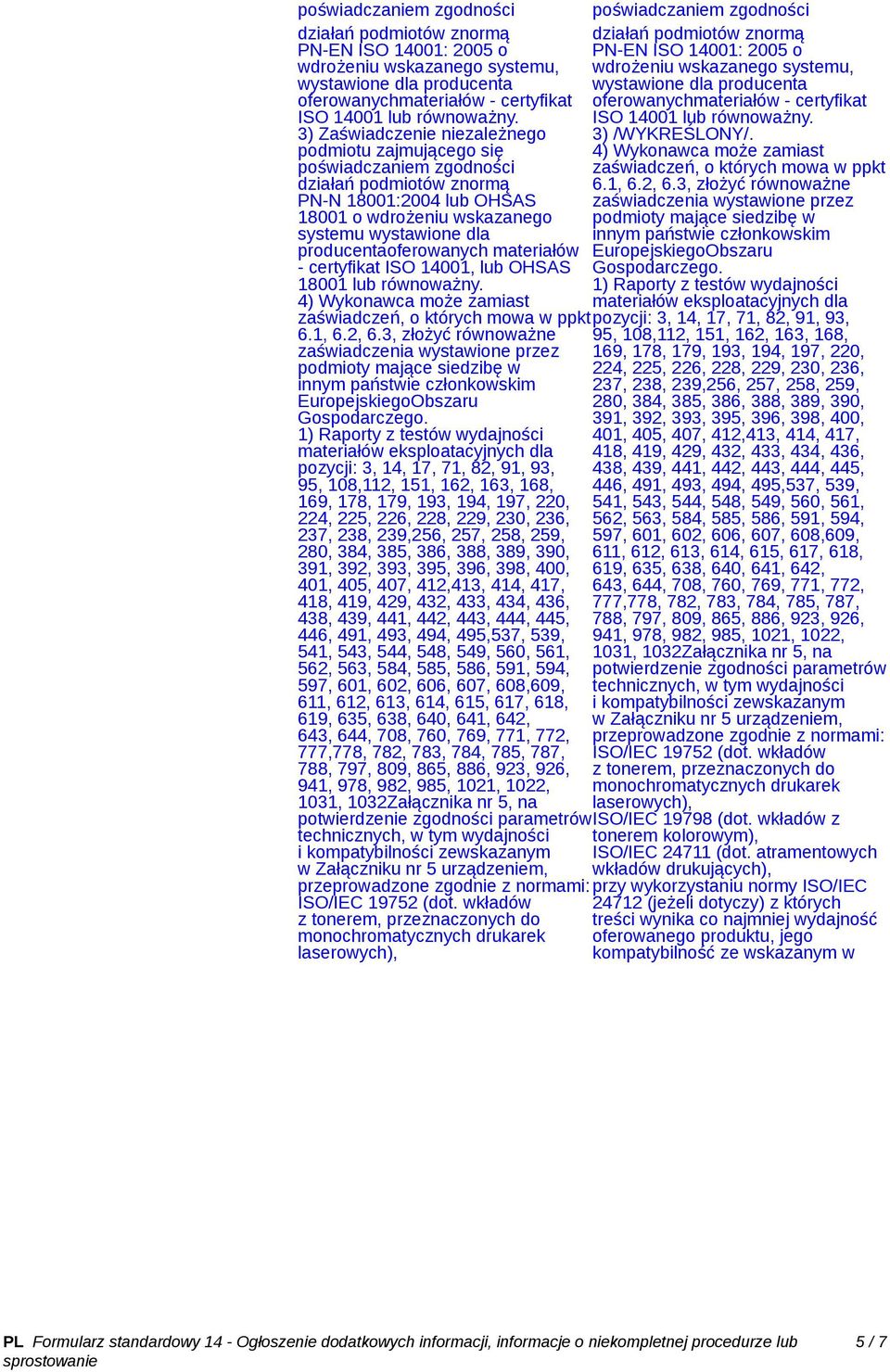 certyfikat ISO 14001, lub OHSAS 18001 lub równoważny. 4) Wykonawca może zamiast zaświadczeń, o których mowa w ppkt 6.1, 6.2, 6.