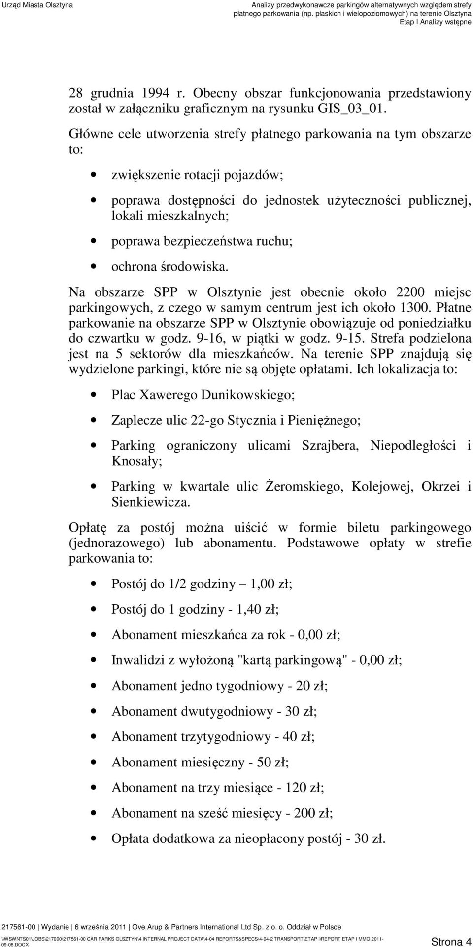 bezpieczeństwa ruchu; ochrona środowiska. Na obszarze SPP w Olsztynie jest obecnie około 2200 miejsc parkingowych, z czego w samym centrum jest ich około 1300.