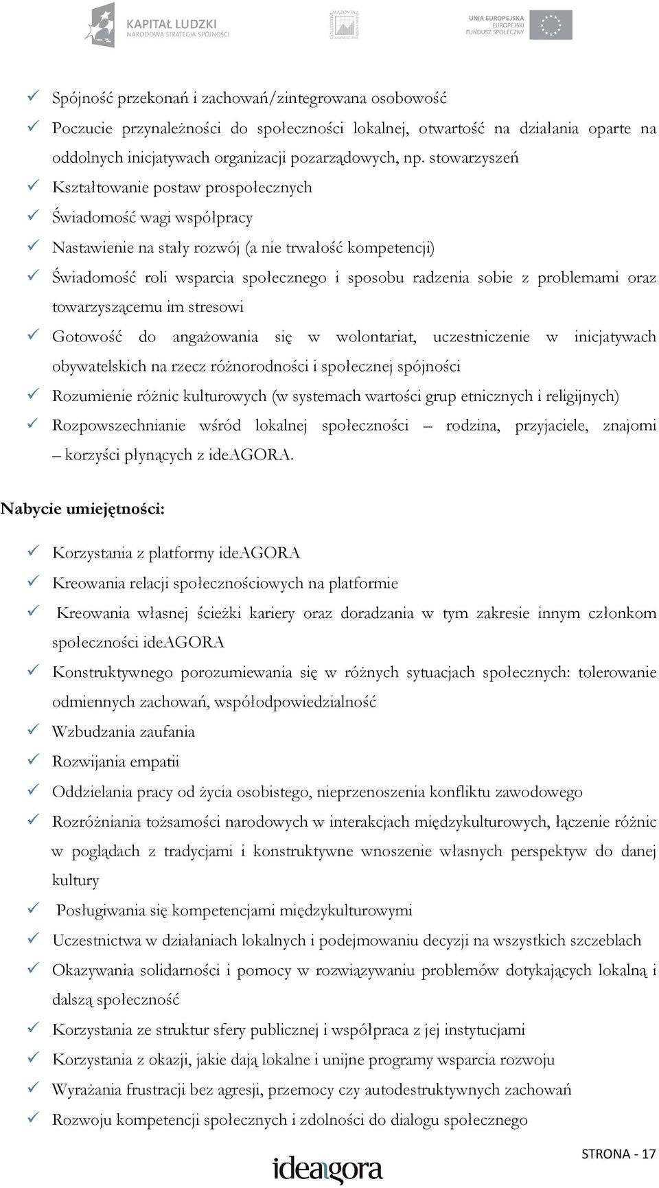 problemami oraz towarzyszącemu im stresowi Gotowość do angaŝowania się w wolontariat, uczestniczenie w inicjatywach obywatelskich na rzecz róŝnorodności i społecznej spójności Rozumienie róŝnic