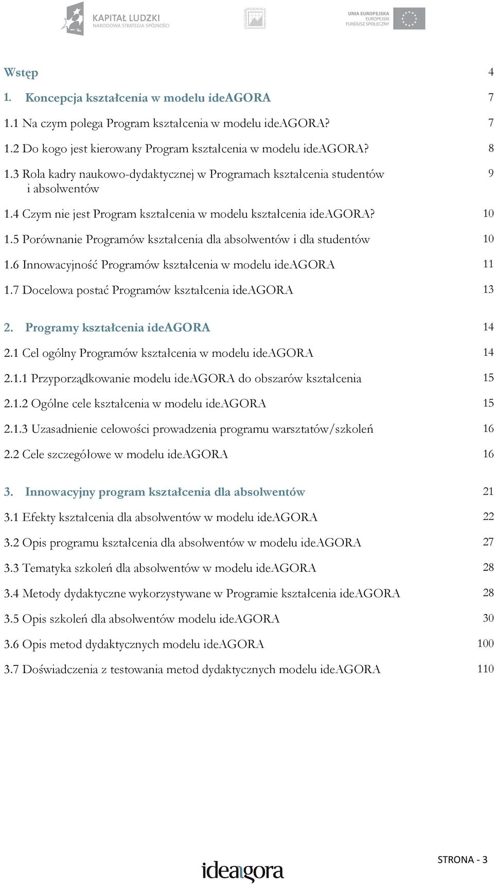 5 Porównanie Programów kształcenia dla absolwentów i dla studentów 10 1.6 Innowacyjność Programów kształcenia w modelu ideagora 11 1.7 Docelowa postać Programów kształcenia ideagora 13 2.