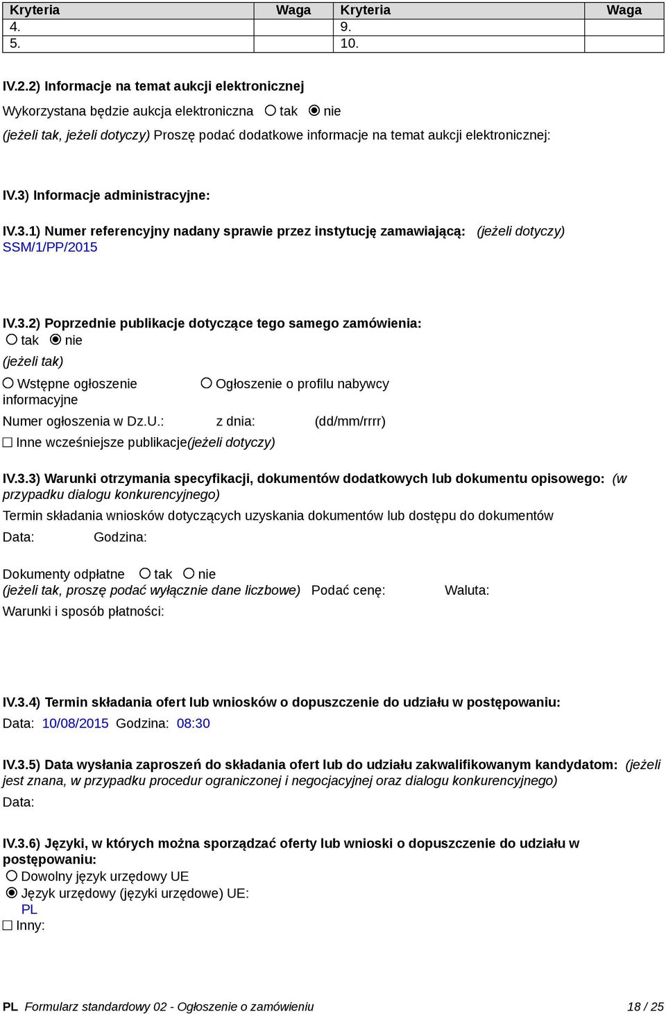 3) Informacje administracyjne: IV.3.1) Numer referencyjny nadany sprawie przez instytucję zamawiającą: (jeżeli dotyczy) SSM/1/PP/2015 IV.3.2) Poprzednie publikacje dotyczące tego samego zamówienia: tak nie (jeżeli tak) Wstępne ogłoszenie informacyjne Ogłoszenie o profilu nabywcy Numer ogłoszenia w Dz.