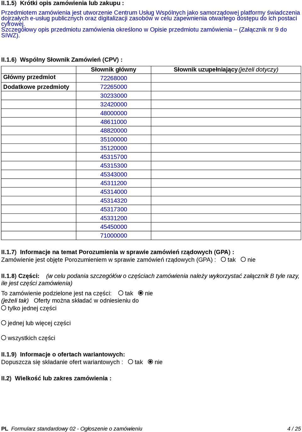 6) Wspólny Słownik Zamówień (CPV) : Słownik główny Główny przedmiot 72268000 Dodatkowe przedmioty 72265000 30233000 32420000 48000000 48611000 48820000 35100000 35120000 45315700 45315300 45343000