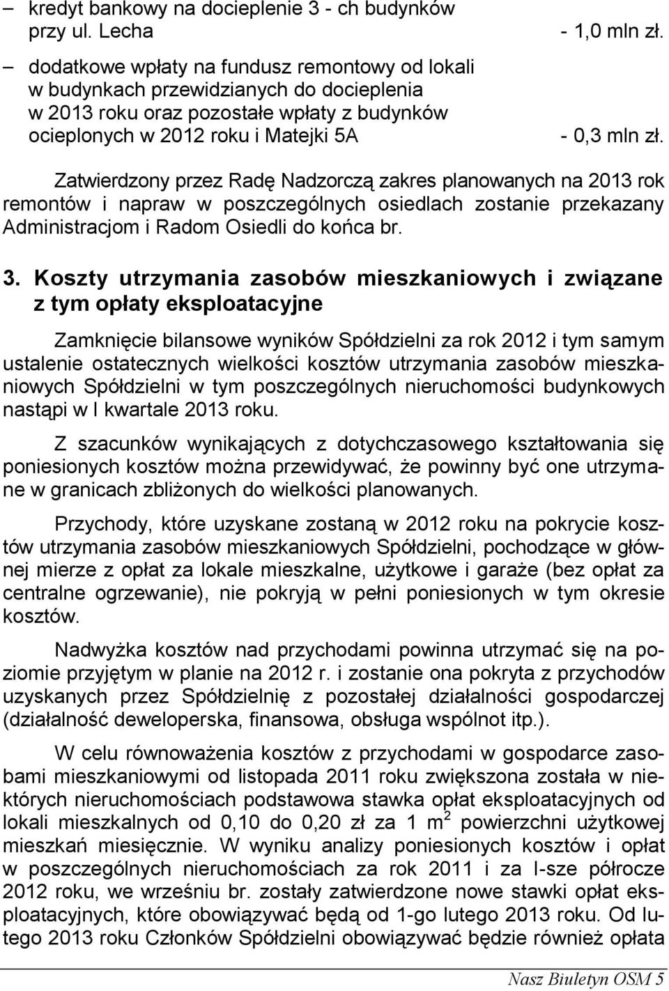 - 0,3 mln zł. Zatwierdzony przez Radę Nadzorczą zakres planowanych na 2013 rok remontów i napraw w poszczególnych osiedlach zostanie przekazany Administracjom i Radom Osiedli do końca br. 3.