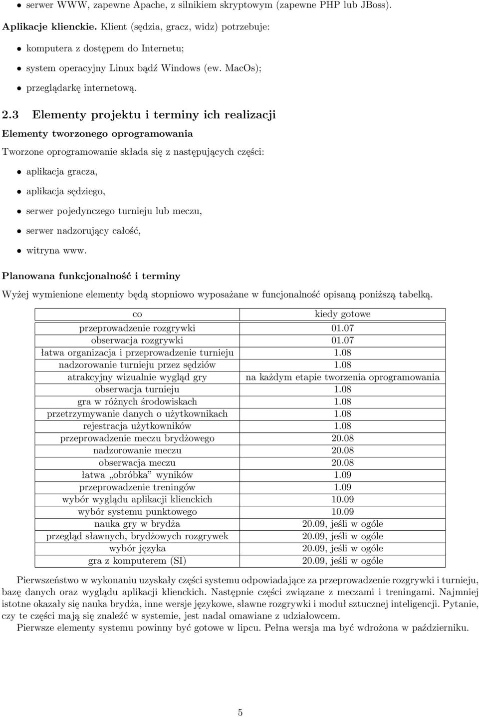 3 Elementy projektu i terminy ich realizacji Elementy tworzonego oprogramowania Tworzone oprogramowanie składa się z następujących części: aplikacja gracza, aplikacja sędziego, serwer pojedynczego