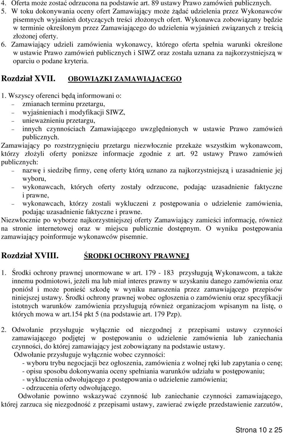 Wykonawca zobowiązany będzie w terminie określonym przez Zamawiającego do udzielenia wyjaśnień związanych z treścią złożonej oferty. 6.