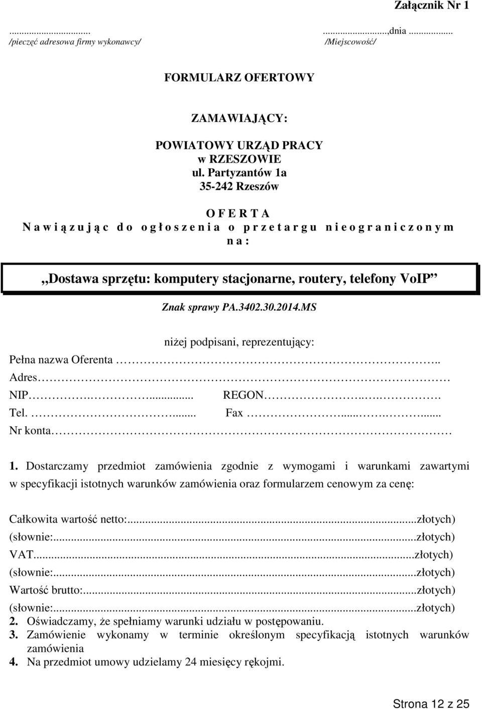 MS niżej podpisani, reprezentujący: Pełna nazwa Oferenta.. Adres NIP.... REGON.... Tel.... Fax....... Nr konta 1.