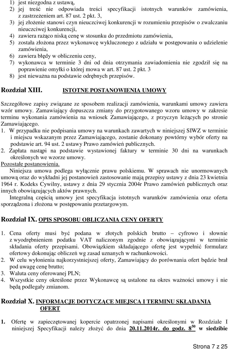 złożona przez wykonawcę wykluczonego z udziału w postępowaniu o udzielenie zamówienia, 6) zawiera błędy w obliczeniu ceny, 7) wykonawca w terminie 3 dni od dnia otrzymania zawiadomienia nie zgodził