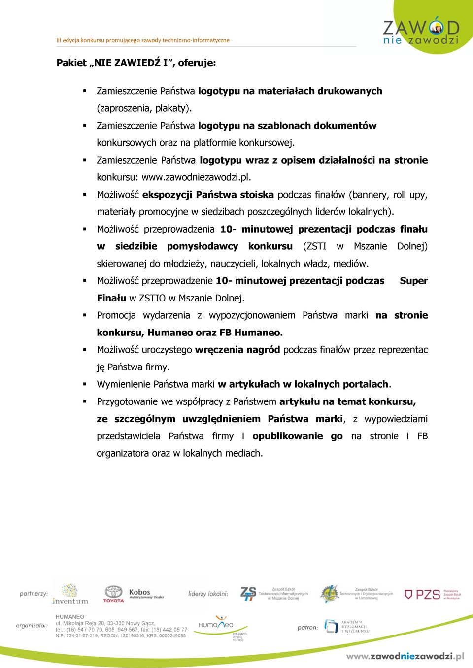 pl. Możliwość ekspozycji Państwa stoiska podczas finałów (bannery, roll upy, materiały promocyjne w siedzibach poszczególnych liderów lokalnych).