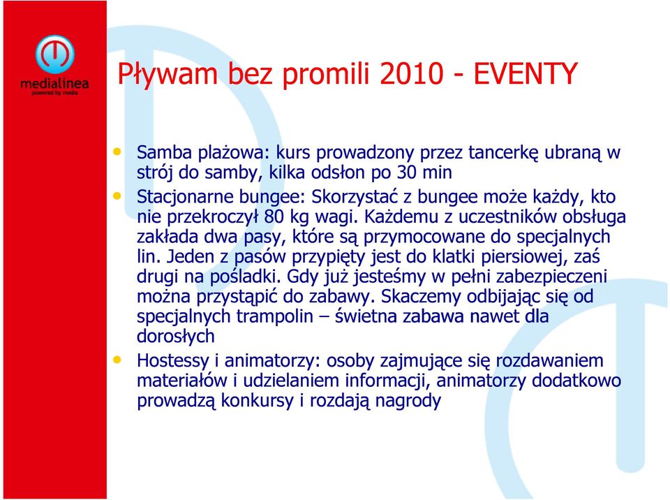 Jeden z pasów przypięty jest do klatki piersiowej, zaś drugi na pośladki. Gdy juŝ jesteśmy w pełni zabezpieczeni moŝna przystąpić do zabawy.