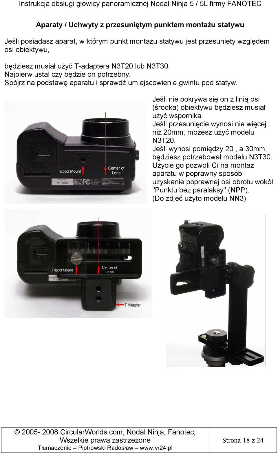 Jeśli nie pokrywa się on z linią osi (środka) obiektywu będziesz musiał uŝyć wspornika. Jeśli przesunięcie wynosi nie więcej niŝ 20mm, moŝesz uŝyć modelu N3T20.