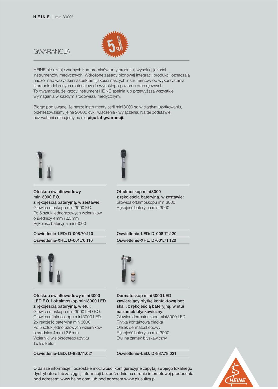 To gwarantuje, że każdy instrument HEINE spełnia lub przewyższa wszystkie wymagania w każdym środowisku medycznym.