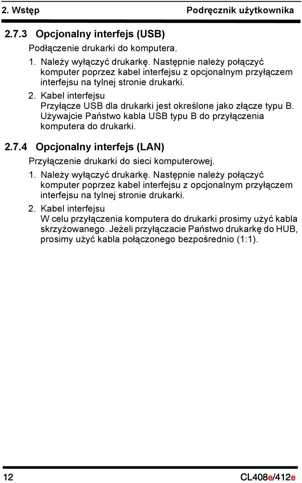 Kabel interfejsu Przyłącze USB dla drukarki jest określone jako złącze typu B. Używajcie Państwo kabla USB typu B do przyłączenia komputera do drukarki. 2.7.