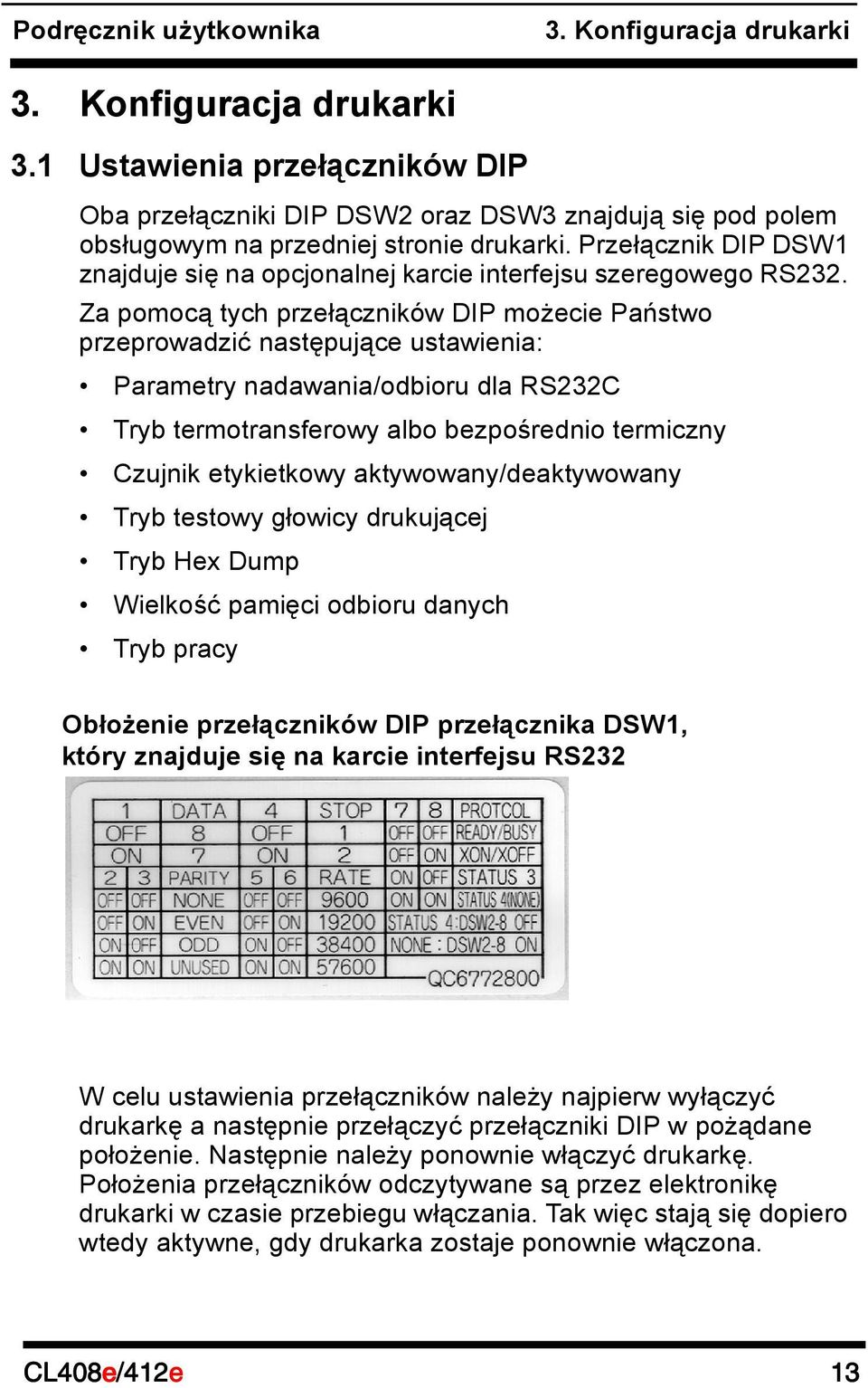 Za pomocą tych przełączników DIP możecie Państwo przeprowadzić następujące ustawienia: Parametry nadawania/odbioru dla RS232C Tryb termotransferowy albo bezpośrednio termiczny Czujnik etykietkowy